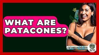 What Are Patacones? - South America Travel Pros