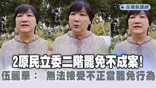 快新聞／2原民立委二階罷免不成案！　伍麗華： 無法接受不正當罷免行為