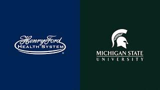 Henry Ford Health System and Michigan State University Partnership