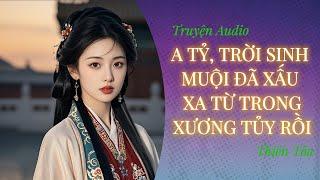 [Truyện Audio] A TỶ, TRỜI SINH MUỘI ĐÃ XẤU XA TỪ TRONG XƯƠNG TỦY || Thiên Tỏa
