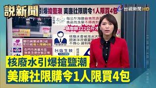 核廢水引爆搶鹽潮 美廉社限購令1人限買4包【說新聞追真相】