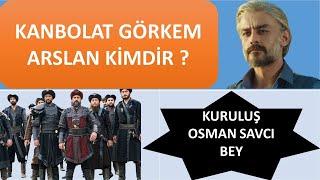 KANBOLAT GÖRKEM ARSLAN KİMDİR I KURULUŞ OSMAN SAVCI BEY