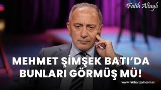 Fatih Altaylı yorumluyor: Mehmet Şimşek, Batı'da bunları görmüş mü!
