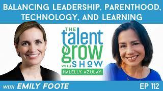 112: Balancing Leadership, Parenthood, Technology, & Learning w/ Emily Foote on the TalentGrow Show