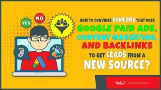How To Convince Someone That Does Google Paid Ads, Content Marketing, And Backlinks To Get Leads Fro