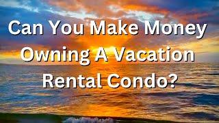 Can You Make Money Owning A Vacation Rental Condo? | Maui Condos For Sale