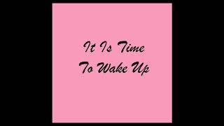 It Is time to wake up now! The most annoying wake up song ever!