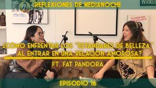 16. ¿Cómo enfrentar los “estándares de belleza” al entrar en una relación amorosa? ft. Fat Pandora