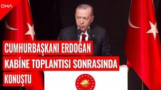 #CANLI | Cumhurbaşkanı Erdoğan, Kabine Toplantısı sonrasında açıklamalarda bulunuyor