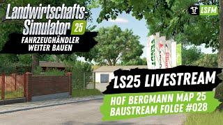 LS25 - Livestream | Baustream Folge 028 - Hof Bergmann - Fahrzeughändler weiter bauen...