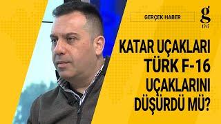 KATAR'IN RAFALE UÇAKLARI TÜRK F-16 LARINI DÜŞÜRDÜ MÜ? - HAKAN KILIÇ - LEVENT ÖZGÜL