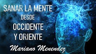  SANAR LA MENTE DESDE OCCIDENTE Y ORIENTE  Mariano Menendez  Documental