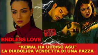 ENDLESS LOVE SPOILER BOMBA "KEMAL HA UCCISO ASU" - LA DIABOLICA VENDETTA DI UNA PAZZA!