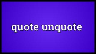 Quote unquote Meaning