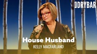 It's Hard Having A Husband In Your House. Kelly MacFarland