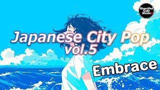 Japanese City Pop Vol.5  Embrace【For Work / Study】Restaurants BGM, Lounge Music, Shop
