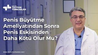 Penis büyütme ameliyatından sonra penis eskisinden daha kötü olur mu?