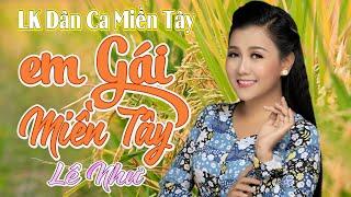 LK EM GÁI MIỀN TÂY - Liên Khúc Nhạc Dân Ca Miền Tây, Trữ Tình Quê Hương Chọn Lọc Hay Nhất - Lê Như