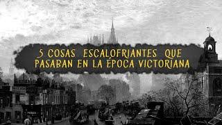 5 Cosas  escalofriantes  que pasaban   en la época victoriana