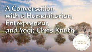 A Conversation with a Humanitarian, Entrepreneur, and Yogi: Chris Knuth