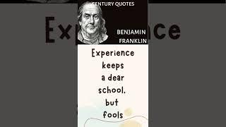 Experience keeps a dear school, but fools | Benjamin Franklin | Century Quotes