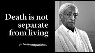 Death is not separate from living | Krishnamurti