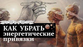 Как убрать энергетические привязки, ментальные связи и начать жить