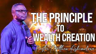 THE PRINCIPLE TO WEALTH CREATION - PASTOR MATTHEW ASHIMOLOWO