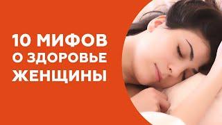 10 МИФОВ О ЖЕНСКОМ ЗДОРОВЬЕ