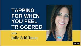 Feeling Triggered: EFT- Tapping with Julie Schiffman