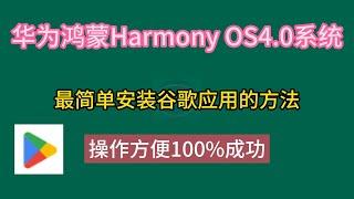 华为鸿蒙HarmonyOS 4 0系统最简单安装谷歌应用的方法，操作方便100%成功