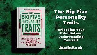 The Big Five Personality Traits - Unlocking Your Potential and Understanding Yourself | AudioBook