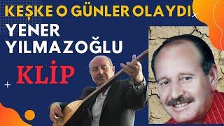 Aşık YENER YILMAZOĞLU - Klip- KEŞKE O GÜNLER OLAYDI