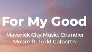 For My Good - Maverick City Music / Chandler Moore / Todd Galberth (Lyrics)