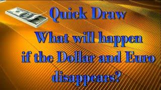 Quick Draw - What will happen if the Dollar and Euro disappears?