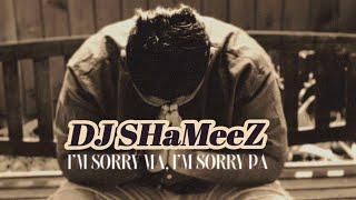 I’m Sorry Ma I’m Sorry Pa | Dj SHaMeeZ | NLS