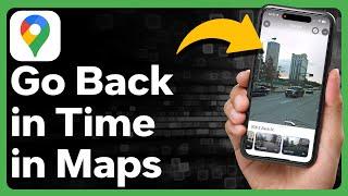 How To Go Back In Time In Google Maps