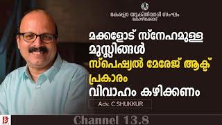 മക്കളോട് സ്നേഹമുള്ള മുസ്ലിങ്ങൾ സ്പെഷ്യൽ മേരേജ് ആക്ട് പ്രകാരം വിവാഹം കഴിക്കണം | Adv  C  Shukkur | KYS