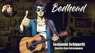 Benjamin Schippritt  BEDHEAD (Electric-Free Extravaganza)  [Official Audio]