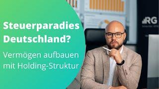 Steuerparadies Deutschland? Mit Holding-Struktur als Unternehmer Vermögen aufbauen