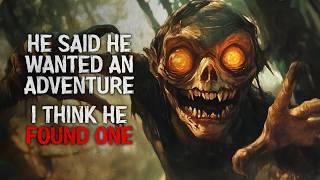 "He Always Said He Wanted an Adventure. I Think He Found One." Creepypasta