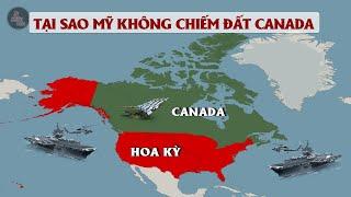 TẠI SAO MỸ KHÔNG CHIẾM LẤY CANADA, DÙ NHIỀU LẦN ĐÃ LÊN KẾ HOẠCH