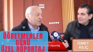 ÖĞRETMENLER GÜNÜ ÔZEL RÖPORTAJ.   EMEKLİ  ÖĞRETMEN İSMET KILIÇ