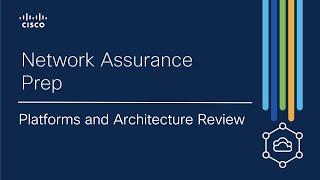 Network Assurance Prep:  Platforms and Architecture Review