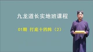 九龙道长实地班视频课程  第01期：打底十四阵（2） 【九龙道长弟子班课程】