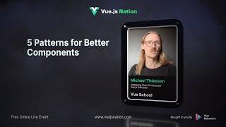 Vue.js Nation 2024: 5 Patterns for Better Components by Michael Thiessen