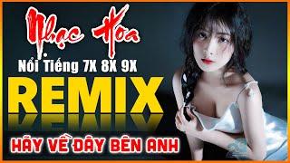 Hãy Về Đây Bên Anh, Tình Thôi Xót Xa - TUYỆT ĐỈNH Nhạc Hoa Lời Việt Remix 7X 8X 9X HAY NHẤT 2025