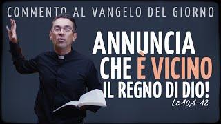 Commento al Vangelo del giorno - ANNUNCIA CHE È VICINO IL REGNO DI DIO! - Lc 10,1-12