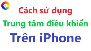 CÁCH SỬ DỤNG TRUNG TÂM ĐIỀU KHIỂN TRÊN IPHONE