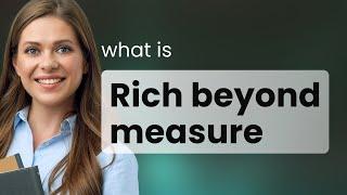 Unlocking the Meaning of "Rich Beyond Measure"